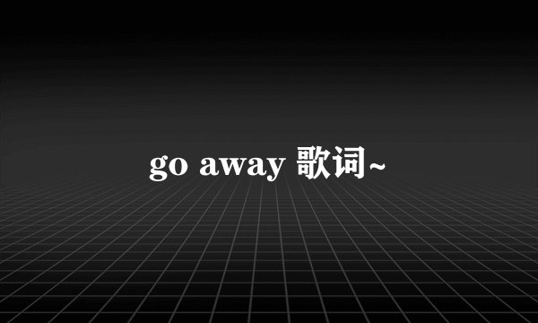 go away 歌词~