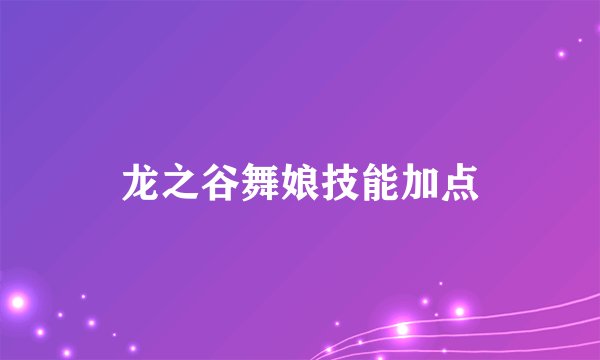 龙之谷舞娘技能加点