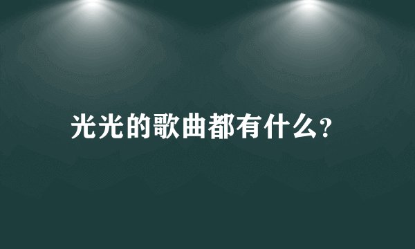 光光的歌曲都有什么？