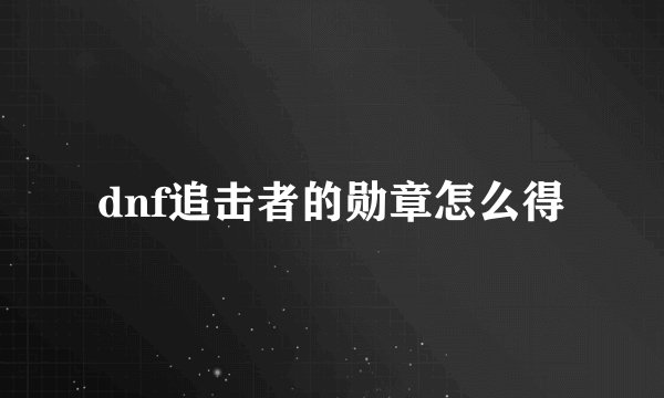 dnf追击者的勋章怎么得