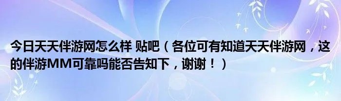 今日天天伴游网怎么样 贴吧（各位可有知道天天伴游网，这的伴游MM可靠吗能否告知下，谢谢！）