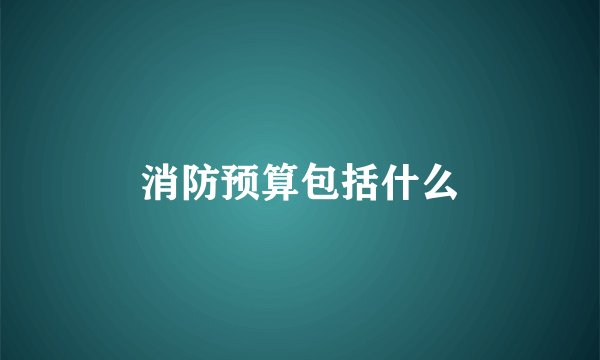 消防预算包括什么