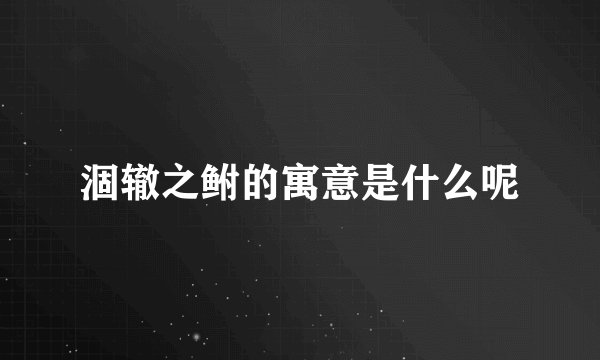 涸辙之鲋的寓意是什么呢