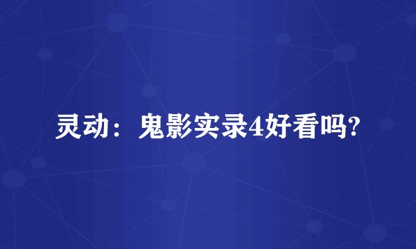 灵动：鬼影实录4好看吗?
