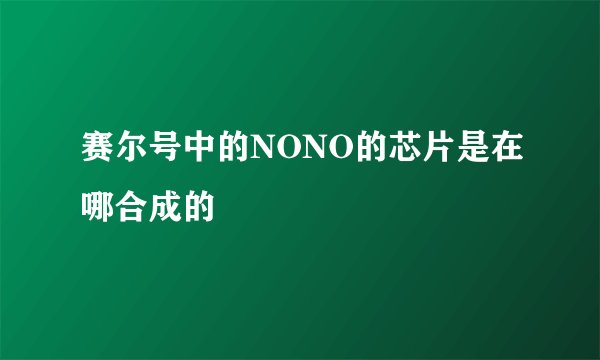 赛尔号中的NONO的芯片是在哪合成的