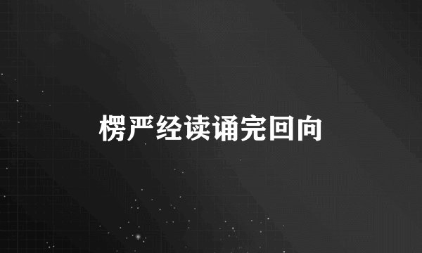 楞严经读诵完回向