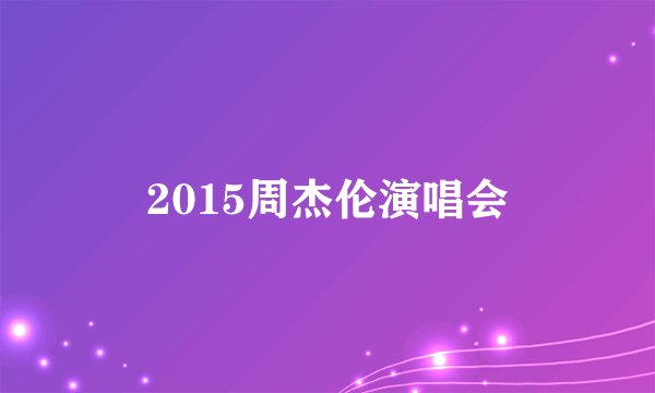 2015周杰伦演唱会