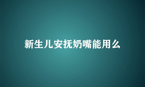 新生儿安抚奶嘴能用么