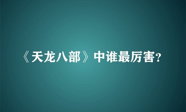 《天龙八部》中谁最厉害？