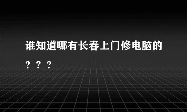 谁知道哪有长春上门修电脑的？？？