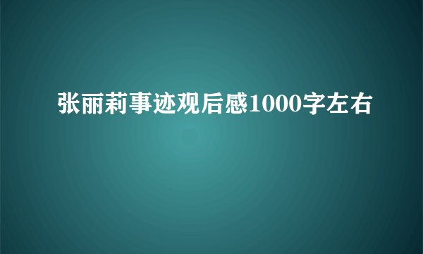 张丽莉事迹观后感1000字左右