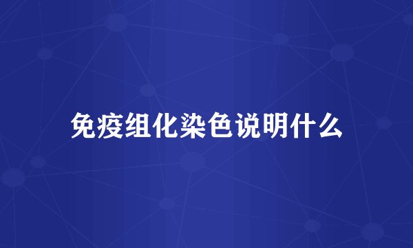 免疫组化染色说明什么