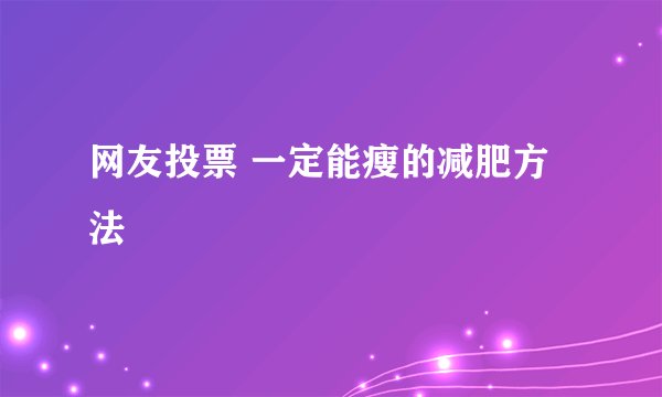 网友投票 一定能瘦的减肥方法