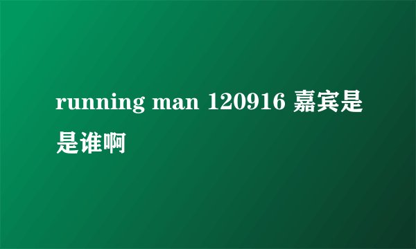 running man 120916 嘉宾是是谁啊