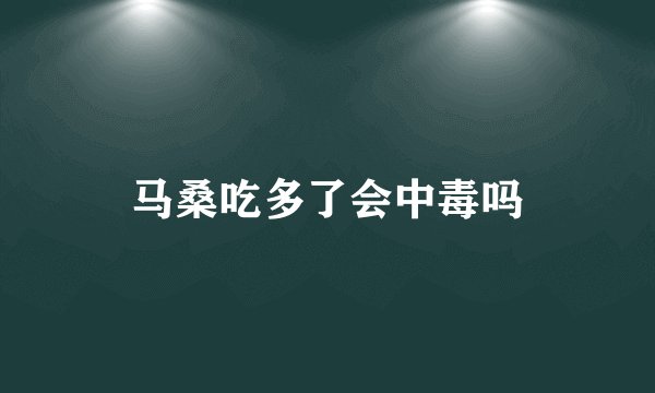 马桑吃多了会中毒吗