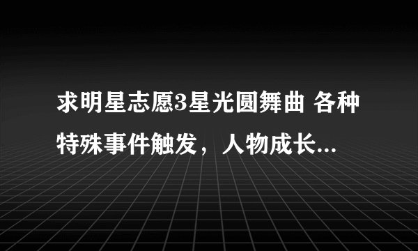 求明星志愿3星光圆舞曲 各种特殊事件触发，人物成长等全攻略