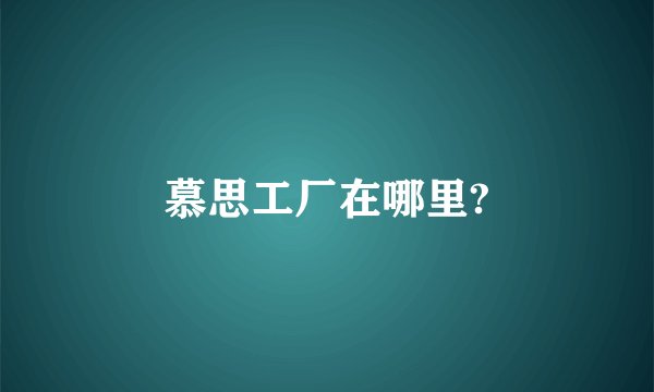 慕思工厂在哪里?