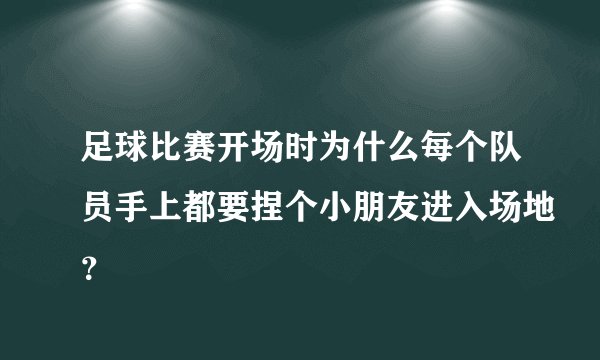 足球比赛开场时为什么每个队员手上都要捏个小朋友进入场地?