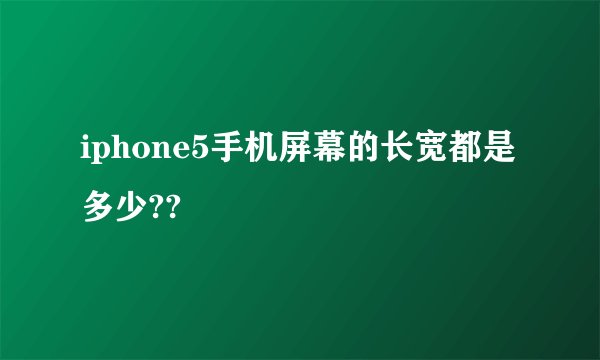 iphone5手机屏幕的长宽都是多少??