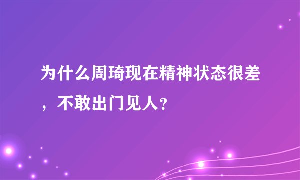 为什么周琦现在精神状态很差，不敢出门见人？
