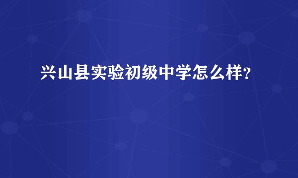 兴山县实验初级中学怎么样？