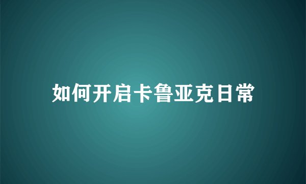 如何开启卡鲁亚克日常