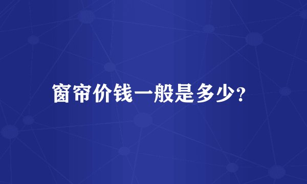 窗帘价钱一般是多少？