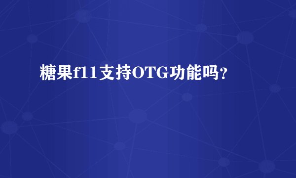 糖果f11支持OTG功能吗？