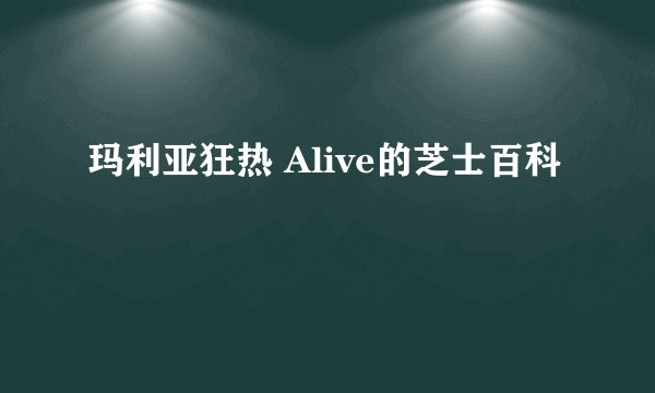 玛利亚狂热 Alive的芝士百科