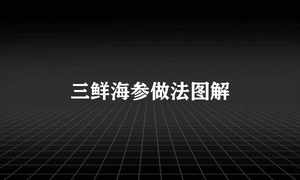 三鲜海参做法图解