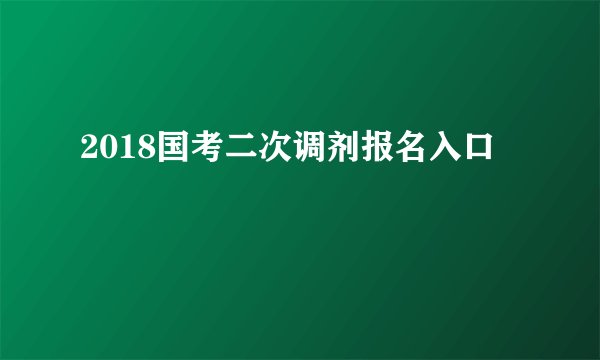 2018国考二次调剂报名入口