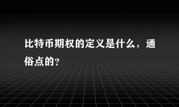 比特币期权的定义是什么，通俗点的？