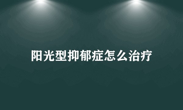 阳光型抑郁症怎么治疗