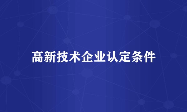 高新技术企业认定条件