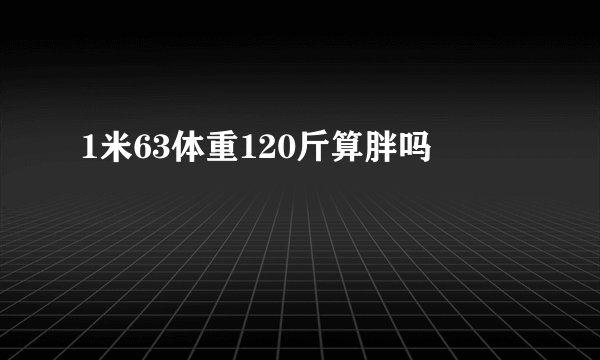 1米63体重120斤算胖吗