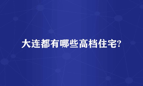 大连都有哪些高档住宅?