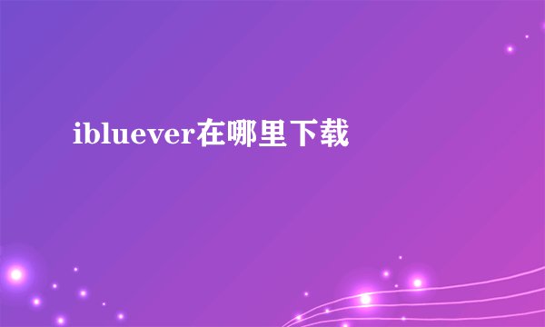 ibluever在哪里下载