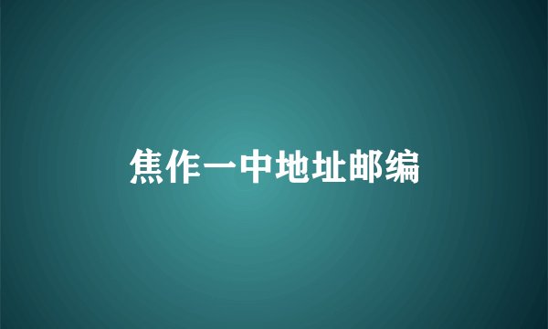 焦作一中地址邮编