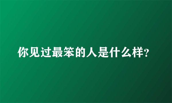 你见过最笨的人是什么样？