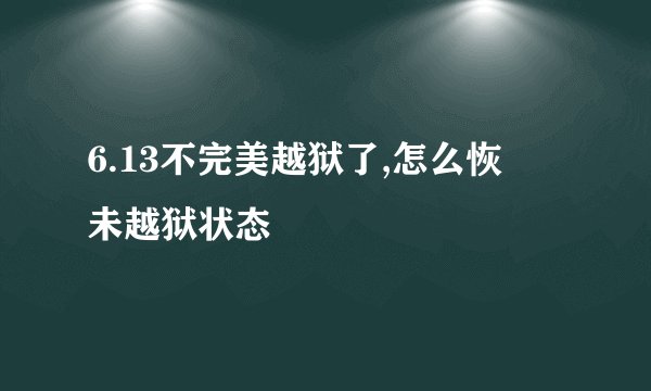 6.13不完美越狱了,怎么恢復未越狱状态