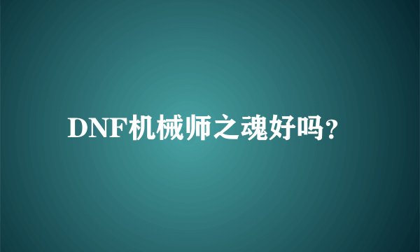 DNF机械师之魂好吗？