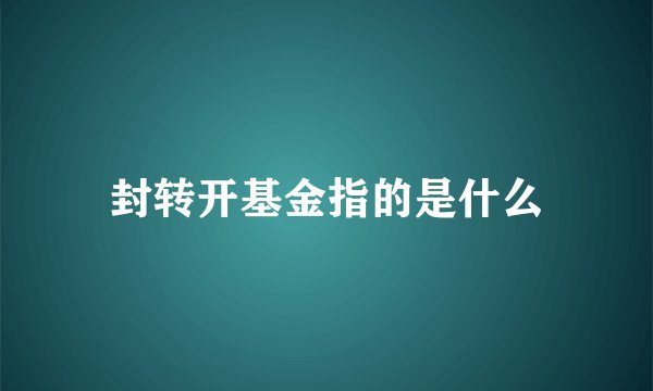 封转开基金指的是什么