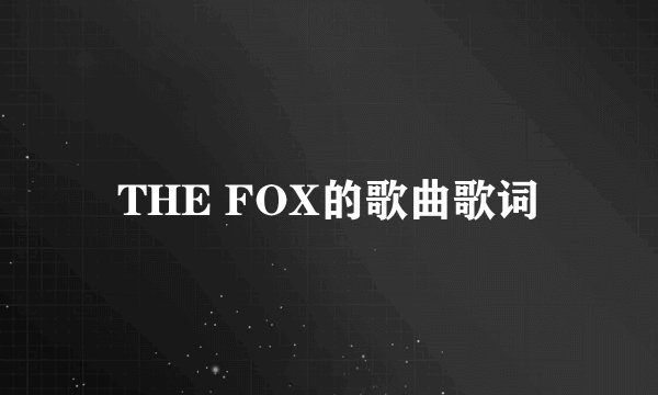 THE FOX的歌曲歌词