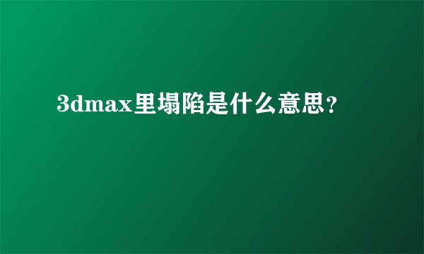 3dmax里塌陷是什么意思？