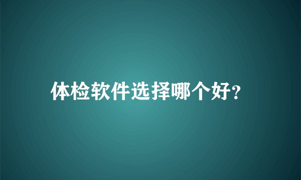 体检软件选择哪个好？