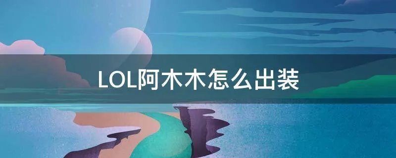 LOL阿木木怎么出装