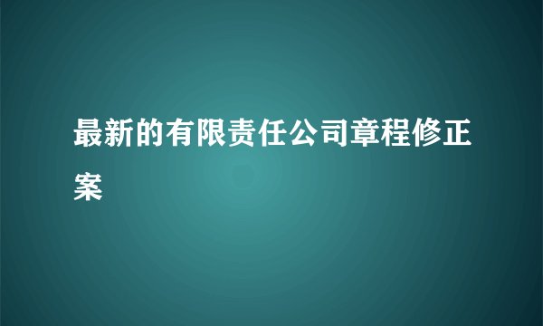 最新的有限责任公司章程修正案