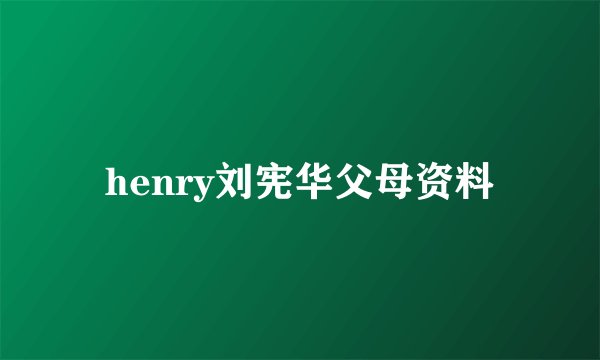 henry刘宪华父母资料