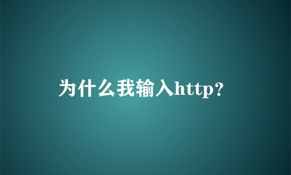 为什么我输入http？