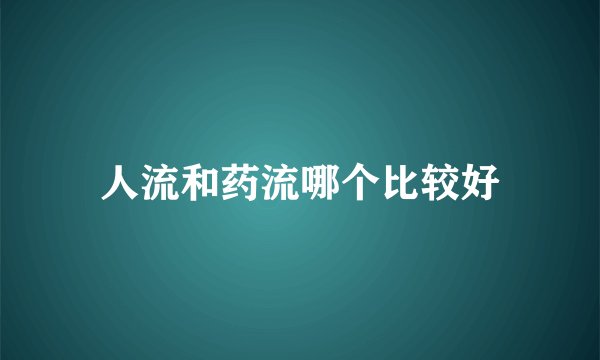 人流和药流哪个比较好